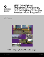 Usdot Federal Railroad Administration?s Third Research Needs Workshop on Highway-Rail Grade Crossing Safety and Trespass Prevention: Volume Ii?appendices