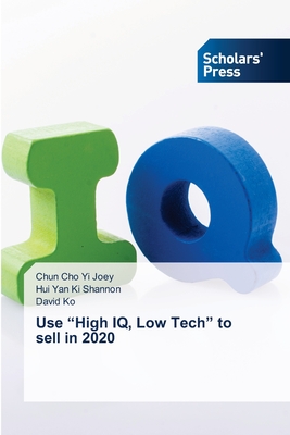 Use "High IQ, Low Tech" to sell in 2020 - Joey, Chun Cho Yi, and Shannon, Hui Yan Ki, and Ko, David