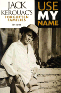 Use My Name: Jack Kerouac's Forgotten Families - Jones, Jim, and Jones, James T