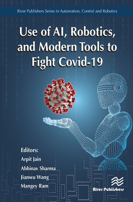 Use of Ai, Robotics and Modelling Tools to Fight Covid-19 - Jain, Arpit (Editor), and Sharma, Abhinav (Editor), and Wang, Jianwu (Editor)