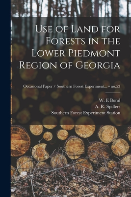 Use of Land for Forests in the Lower Piedmont Region of Georgia; no.53 - Bond, W E (Creator), and Spillers, A R (Arthur Robert) 1907- (Creator), and Southern Forest Experiment Station (New (Creator)