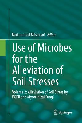Use of Microbes for the Alleviation of Soil Stresses: Volume 2: Alleviation of Soil Stress by Pgpr and Mycorrhizal Fungi - Miransari, Mohammad (Editor)