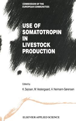 Use of Somatotropin in Livestock Production - Serjsen, K (Editor), and Verstergaard, M (Editor), and Neimann-Sorensen, A (Editor)