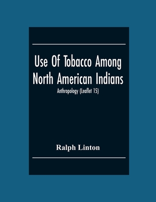Use Of Tobacco Among North American Indians; Anthropology (Leaflet 15) - Linton, Ralph