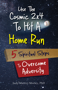 Use the Cosmic 2x4 to Hit a Home Run: Five Spiritual Steps to Overcome Adversity
