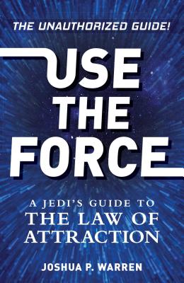 Use The Force: A Jedi's Guide to the Law of Attraction - Warren, Joshua P