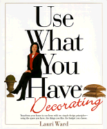 Use What You Have Decorating - Ward, Lauri