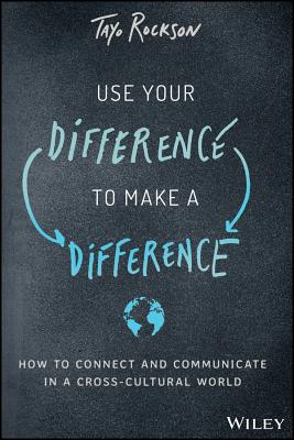 Use Your Difference to Make a Difference: How to Connect and Communicate in a Cross-Cultural World - Rockson, Tayo