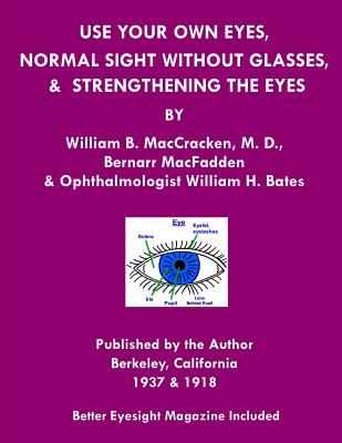 Use Your Own Eyes, Normal Sight Without Glasses & Strengthening The Eyes: Better Eyesight Magazine by Ophthalmologist William H. Bates (Black & White Edition) - Bates, William H, Dr., and Maccracken M D, William B