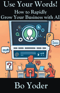 Use Your Words: How to Rapidly Grow Your Business with AI