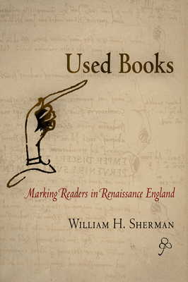 Used Books: Marking Readers in Renaissance England - Sherman, William H