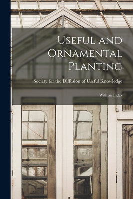 Useful and Ornamental Planting: With an Index - Society for the Diffusion of Useful K (Creator)