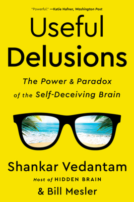 Useful Delusions: The Power and Paradox of the Self-Deceiving Brain - Vedantam, Shankar, and Mesler, Bill