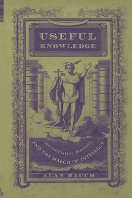 Useful Knowledge: The Victorians, Morality, and the March of Intellect - Rauch, Alan