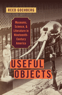Useful Objects: Museums, Science, and Literature in Nineteenth-Century America