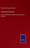 Useful Rules and Tables: Relating to Mensuration, Engineering, Structures, and Machines