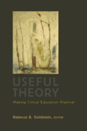 Useful Theory: Making Critical Education Practical - Steinberg, Shirley R (Editor), and Kincheloe, Joe L (Editor), and Goldstein, Rebecca A (Editor)