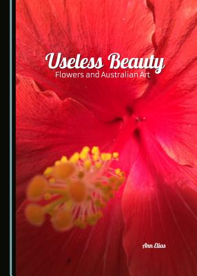 Useless Beauty: Flowers and Australian Art - Elias, Ann