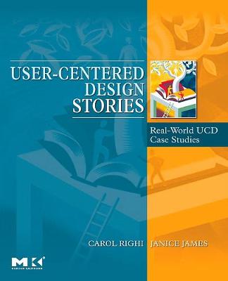 User-Centered Design Stories: Real-World Ucd Case Studies - Righi, Carol, and James, Janice