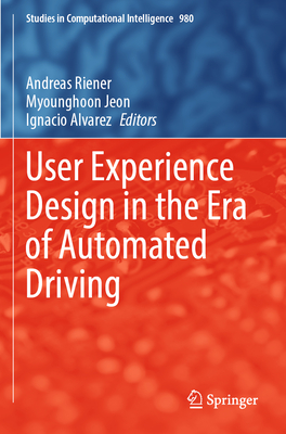 User Experience Design in the Era of Automated Driving - Riener, Andreas (Editor), and Jeon, Myounghoon (Editor), and Alvarez, Ignacio (Editor)