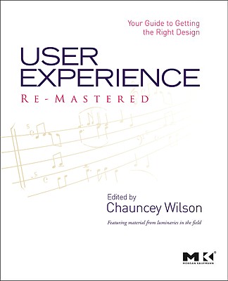 User Experience Re-Mastered: Your Guide to Getting the Right Design - Wilson, Chauncey