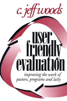 User Friendly Evaluation: Improving the Work of Pastors, Programs, and Laity - Woods, C Jeff