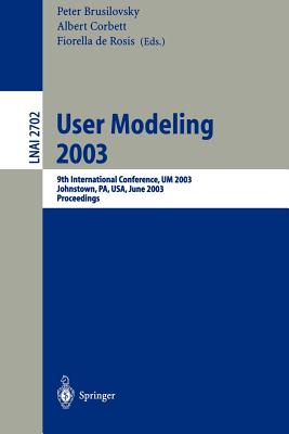 User Modeling 2003: 9th International Conference, Um 2003, Johnstown, Pa, Usa, June 22-26, 2003, Proceedings - Brusilovsky, Peter (Editor), and Corbett, Albert (Editor), and De Rosis, Firoella (Editor)