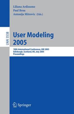 User Modeling 2005: 10th International Conference, Um 2005, Edinburgh, Scotland, Uk, July 24-29, 2005, Proceedings - Ardissono, Liliana (Editor), and Brna, Paul (Editor), and Mitrovic, Antonija (Editor)