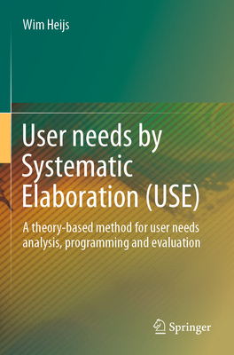 User needs by Systematic Elaboration (USE): A theory-based method for user needs analysis, programming and evaluation - Heijs, Wim