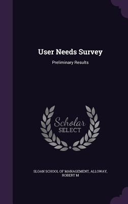 User Needs Survey: Preliminary Results - Sloan School of Management (Creator), and Alloway, Robert M