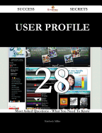 User Profile 28 Success Secrets - 28 Most Asked Questions on User Profile - What You Need to Know