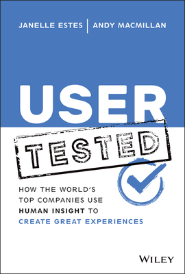 User Tested: How the World's Top Companies Use Human Insight to Create Great Experiences - Estes, Janelle, and MacMillan, Andy