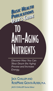 User's Guide to Anti-Aging Nutrients: Discover How You Can Slow Down the Aging Process and Increase Energy (Large Print 16pt)
