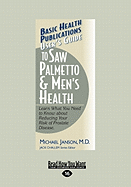 User's Guide to Saw Palmetto & Men's Health: Learn What You Need to Know about Reducing Your Risk of Prostate Disease. (Large Print 16pt)
