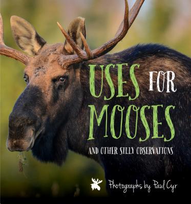 Uses for Mooses: And Other Silly Observations - Cyr, Paul (Photographer)