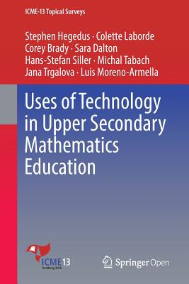 Uses of Technology in Upper Secondary Mathematics Education - Hegedus, Stephen, and Laborde, Colette, and Brady, Corey