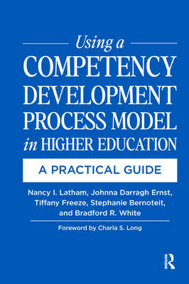 Using a Competency Development Process Model in Higher Education: A Practical Guide - Latham, Nancy, and Ernst, Johnna Darragh, and Freeze, Tiffany