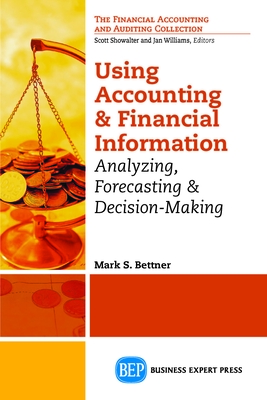 Using Accounting and Financial Information: Analyzing, Forecasting & Decision-Making - Bettner, Mark S