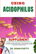 Using Acidophilus Supplement: Complete Probiotic Guide Aids In Maintaining Gut Health And Balancing Intestinal Bacteria, Uses, Benefits, Dosage, Side Effects And Much More