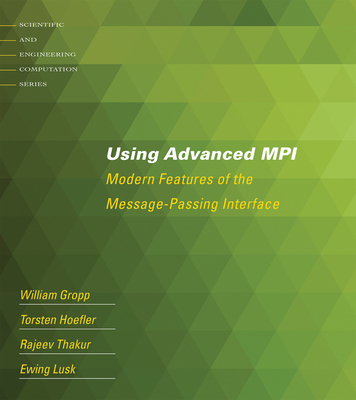 Using Advanced MPI: Modern Features of the Message-Passing Interface - Gropp, William, and Hoefler, Torsten, and Thakur, Rajeev