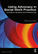 Using Advocacy in Social Work Practice: A Guide for Students and Professionals