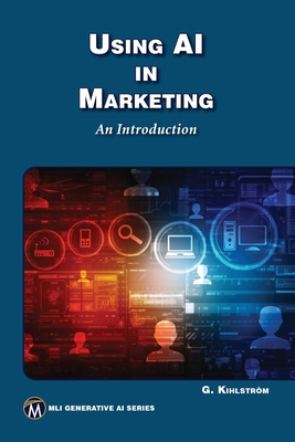 Using AI in Marketing: An Introduction - Kihlstrom, Greg