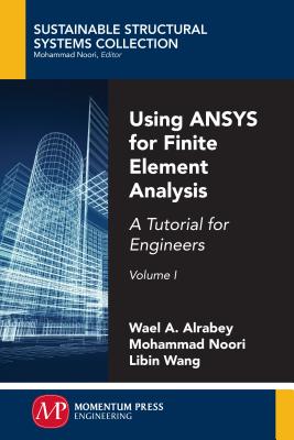 Using ANSYS for Finite Element Analysis, Volume I: A Tutorial for Engineers - Altabey, Wael A, and Noori, Mohammad, and Wang, Libin