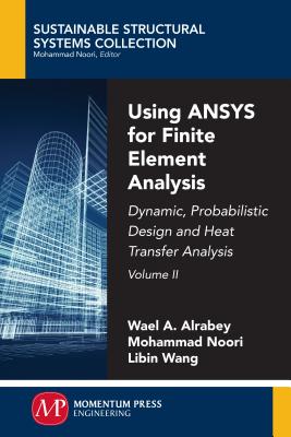 Using ANSYS for Finite Element Analysis, Volume II: Dynamic, Probabilistic Design and Heat Transfer Analysis - Altabey, Wael A, and Noori, Mohammad, and Wang, Libin