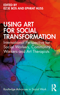 Using Art for Social Transformation: International Perspective for Social Workers, Community Workers and Art Therapists