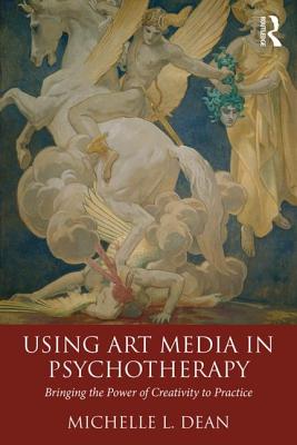 Using Art Media in Psychotherapy: Bringing the Power of Creativity to Practice - Dean, Michelle L.