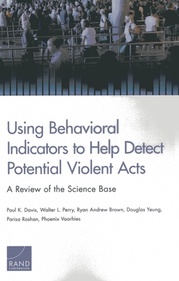 Using Behavioral Indicators to Help Detect Potential Violent Acts: A Review of the Science Base - Davis, Paul K, and Perry, Walter L, and Brown, Ryan Andrew