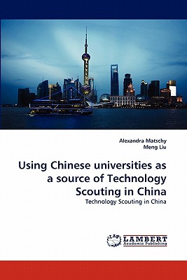 Using Chinese universities as a source of Technology Scouting in China - Matschy, Alexandra, and Liu, Meng