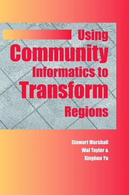 Using Community Informatics to Transform Regions - Marshall, Stewart (Editor), and Taylor, Wal (Editor), and Yu, Xinghuo (Editor)