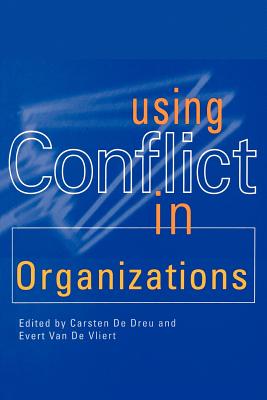 Using Conflict in Organizations - de Dreu, Carsten K W (Editor), and Van de Vliert, Evert (Editor)